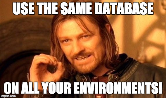 Boromir about databases: Use the same database in all of your environments